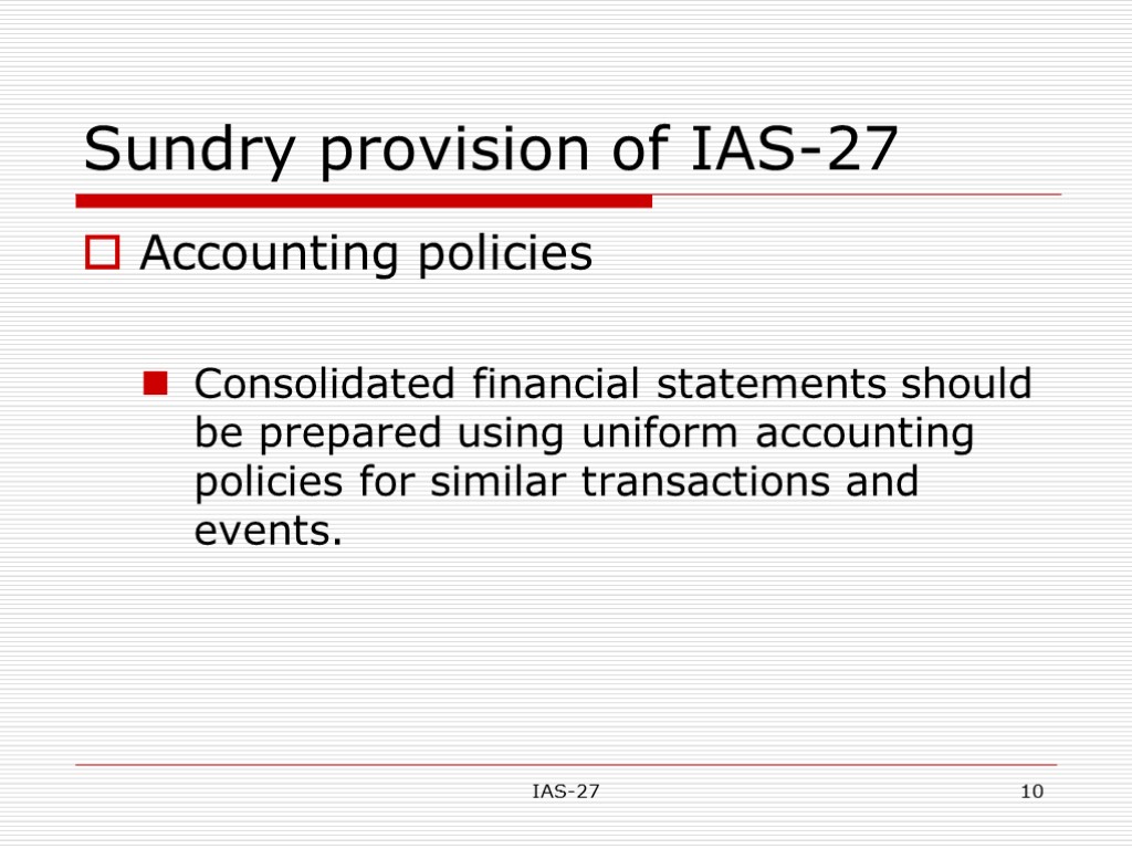 IAS-27 10 Sundry provision of IAS-27 Accounting policies Consolidated financial statements should be prepared